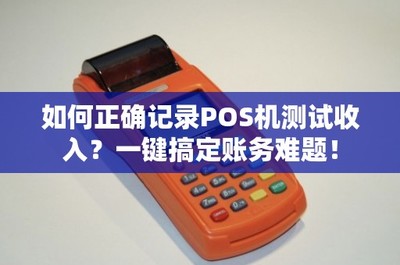 如何正確記錄POS機測試收入？一鍵搞定賬務難題，輕松管理打印服務